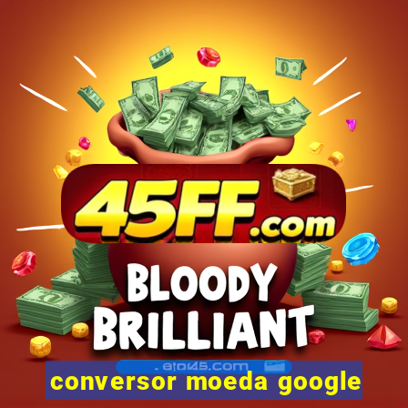 conversor moeda google